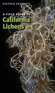A Field Guide to California Lichens by Stephen Sharnoff