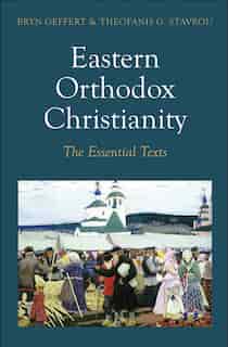 Eastern Orthodox Christianity: The Essential Texts by Bryn Geffert