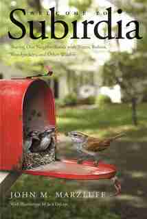 Welcome To Subirdia: Sharing Our Neighborhoods With Wrens, Robins, Woodpeckers, And Other Wildlife de John M. Marzluff