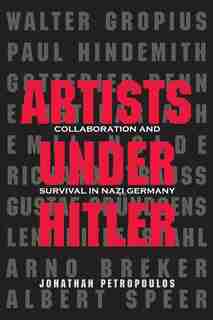 Artists Under Hitler: Collaboration And Survival In Nazi Germany by Jonathan Petropoulos