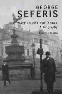 George Seferis: Waiting For The Angel: A Biography by Roderick Beaton