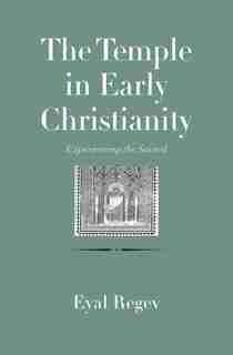 The Temple In Early Christianity: Experiencing The Sacred by Eyal Regev