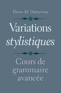 Variations Stylistiques: Cours De Grammaire Avancée by Diane M. Dansereau