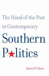 Hand of the Past in Contemporary Southern Politics by James M. Glaser