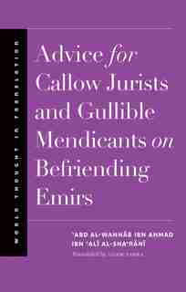 Advice For Callow Jurists And Gullible Mendicants On Befriending Emirs by 'abd Al-wahhab Ibn Ahmad Ibn 'ali Al-sha'rani