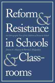 Reform And Resistance In Schools And Classrooms: An Ethnographic View Of The Coalition Of Essential Schools by Donna E. Muncey