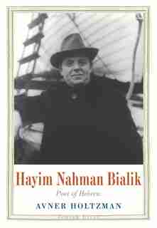 Hayim Nahman Bialik: Poet Of Hebrew by Avner Holtzman