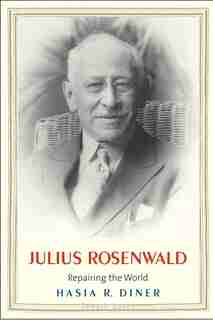 Julius Rosenwald: Repairing The World by Hasia R. Diner