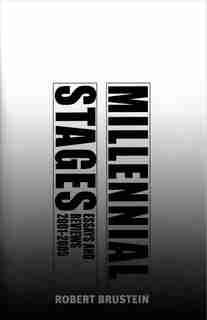 Millennial Stages: Essays And Reviews 2001-2005 by Robert Brustein