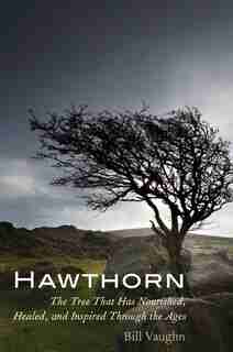 Hawthorn: The Tree That Has Nourished, Healed, And Inspired Through The Ages by Bill Vaughn