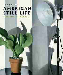 The Art of American Still Life: Audubon to Warhol by Bill Brown