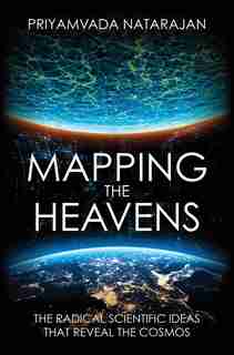 Mapping The Heavens: The Radical Scientific Ideas That Reveal The Cosmos by Priyamvada Natarajan