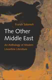 The Other Middle East: An Anthology Of Modern Levantine Literature by Franck Salameh
