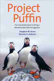 Project Puffin: The Improbable Quest To Bring A Beloved Seabird Back To Egg Rock by Stephen W. Kress
