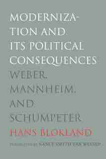 Modernization And Its Political Consequences: Weber, Mannheim, And Schumpeter by Hans Blokland