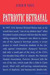 Patriotic Betrayal: The Inside Story Of The Cia's Secret Campaign To Enroll American Students In The Crusade Against Co by Karen M Paget