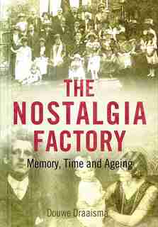 The Nostalgia Factory: Memory, Time And Ageing by Douwe Draaisma