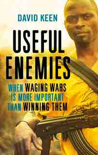 Useful Enemies: When Waging Wars Is More Important Than Winning Them by David Keen