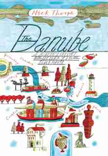 The Danube: A Journey Upriver From The Black Sea To The Black Forest by Nick Thorpe
