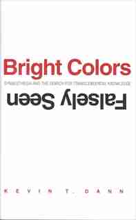 Bright Colors Falsely Seen: Synaesthesia And The Search For Transcendental Knowledge by Kevin T. Dann
