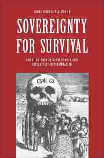 Sovereignty For Survival: American Energy Development And Indian Self-determination by James Robert Allison