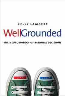 Well-grounded: The Neurobiology Of Rational Decisions by Kelly Lambert