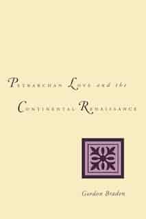 Petrarchan Love And The Continental Renaissance by Gordon Braden