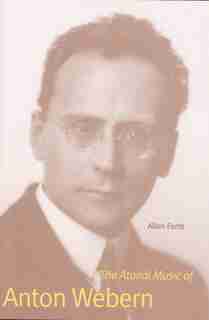 The Atonal Music of Anton Webern de Allen Forte