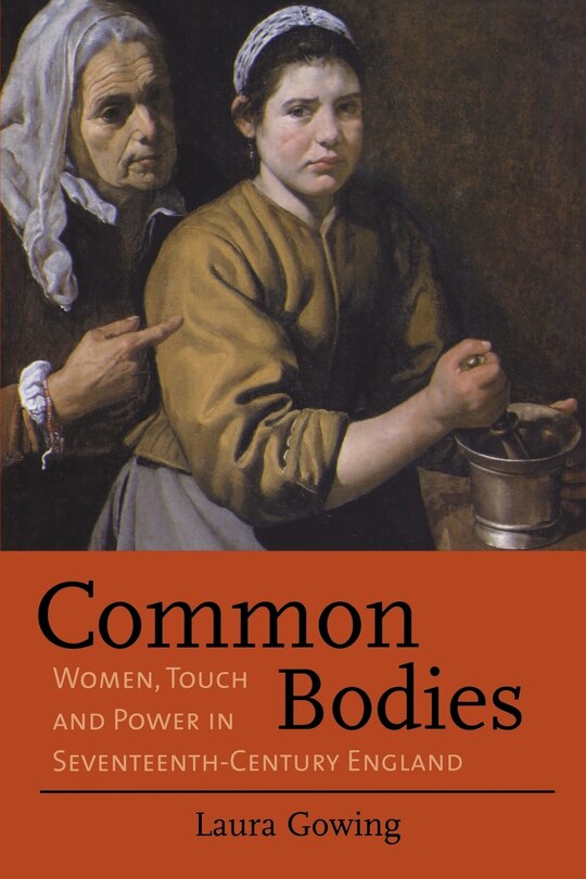 Common Bodies: Women, Touch And Power In Seventeenth-century England