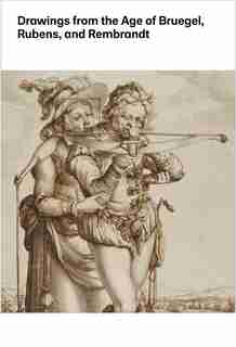 Drawings From The Age Of Bruegel, Rubens, And Rembrandt: Highlights From The Collection Of The Harvard Art Museums by William W. Robinson
