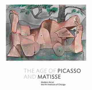 Age of Picasso and Matisse: Modern Art at the Art Institute of Chicago by Stephanie D'alessandro