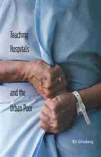Teaching Hospitals And The Urban Poor by Eli Ginzberg