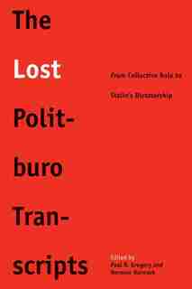 The Lost Politburo Transcripts: From Collective Rule To Stalin's Dictatorship by Paul R. Gregory