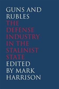 Guns And Rubles: The Defense Industry In The Stalinist State