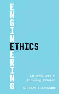 Engineering Ethics: Contemporary And Enduring Debates by Deborah G. Johnson