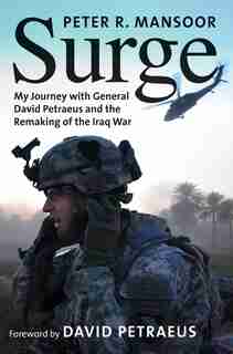 Surge: My Journey With General David Petraeus And The Remaking Of The Iraq War by Peter R. Mansoor