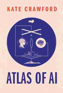 Atlas Of Ai: Power, Politics, And The Planetary Costs Of Artificial Intelligence by Kate Crawford