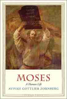 Moses: A Human Life by Avivah Gottlieb Zornberg