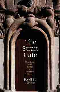 The Strait Gate: Thresholds And Power In Western History by Daniel Jütte (jutte)