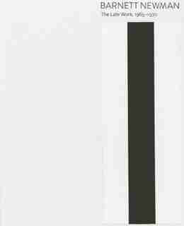 Barnett Newman: The Late Work, 1965-1970 by Bradford A. Epley