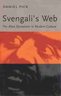 Svengali's Web: The Alien Enchanter In Modern Culture by Daniel Pick