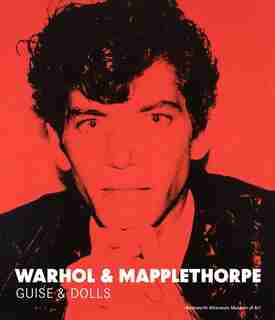 Warhol & Mapplethorpe: Guise & Dolls by Patricia Hickson