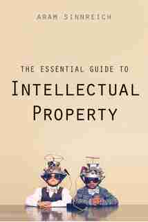 The Essential Guide To Intellectual Property by Aram Sinnreich