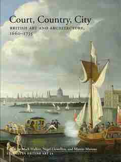Court, Country, City: British Art And Architecture, 1660-1735 by Mark Hallett
