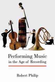 Performing Music In The Age Of Recording by Robert Philip