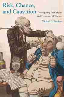 Risk, Chance, And Causation: Investigating The Origins And Treatment Of Disease by Michael B. Bracken