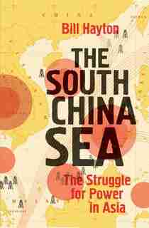 South China Sea: The Struggle for Power in Asia by Bill Hayton