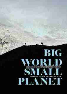 Big World, Small Planet: Abundance Within Planetary Boundaries by Johan Rockström
