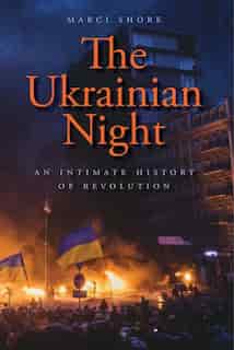 The Ukrainian Night: An Intimate History Of Revolution by Marci Shore