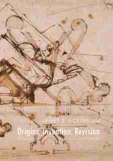 Origins, Invention, Revision: Studying The History Of Art And Architecture by James S. Ackerman